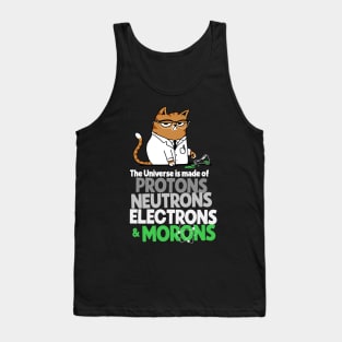 The Universe Is Made Of Protons Neutrons Electrons And Morons Grumpy Scientist Cat Tank Top